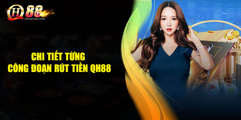 Chi tiết từng công đoạn rút tiền QH88