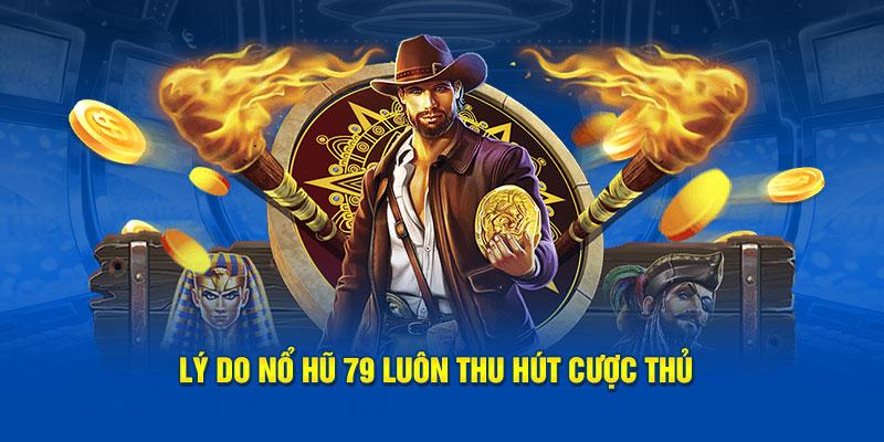 Lý do nổ hũ 79 luôn thu hút cược thủ