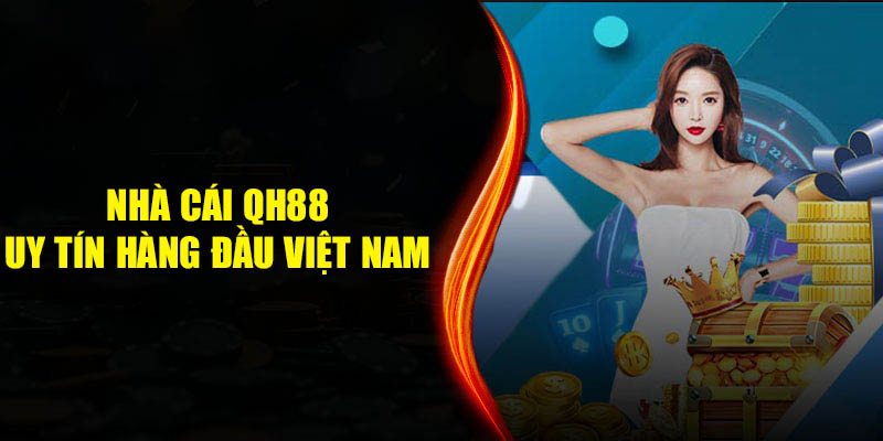 Nhà cái QH88 uy tín hàng đầu Việt Nam